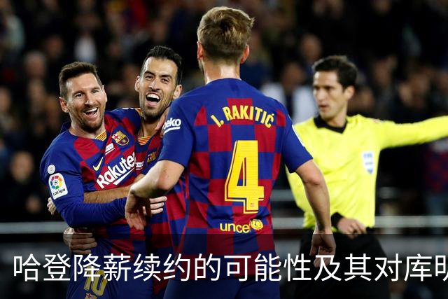 哈登降薪续约的可能性及其对库明加和沃特森的影响